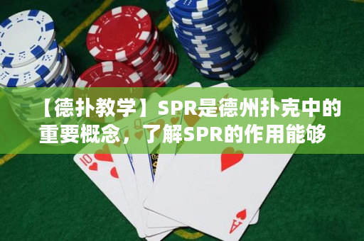 【德扑教学】SPR是德州扑克中的重要概念，了解SPR的作用能够提升你的牌局胜率。